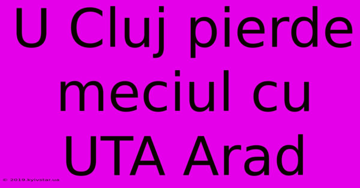 U Cluj Pierde Meciul Cu UTA Arad