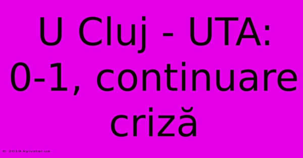 U Cluj - UTA:  0-1, Continuare Criză