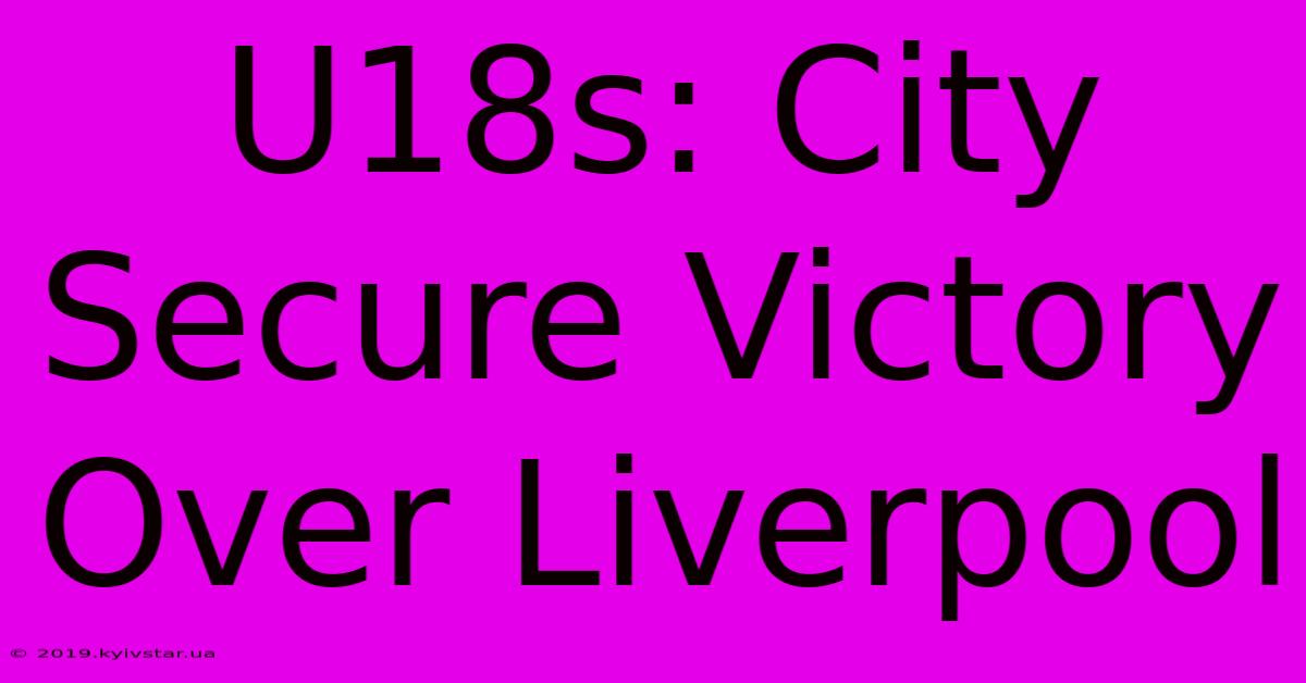 U18s: City Secure Victory Over Liverpool