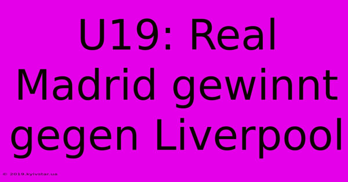 U19: Real Madrid Gewinnt Gegen Liverpool