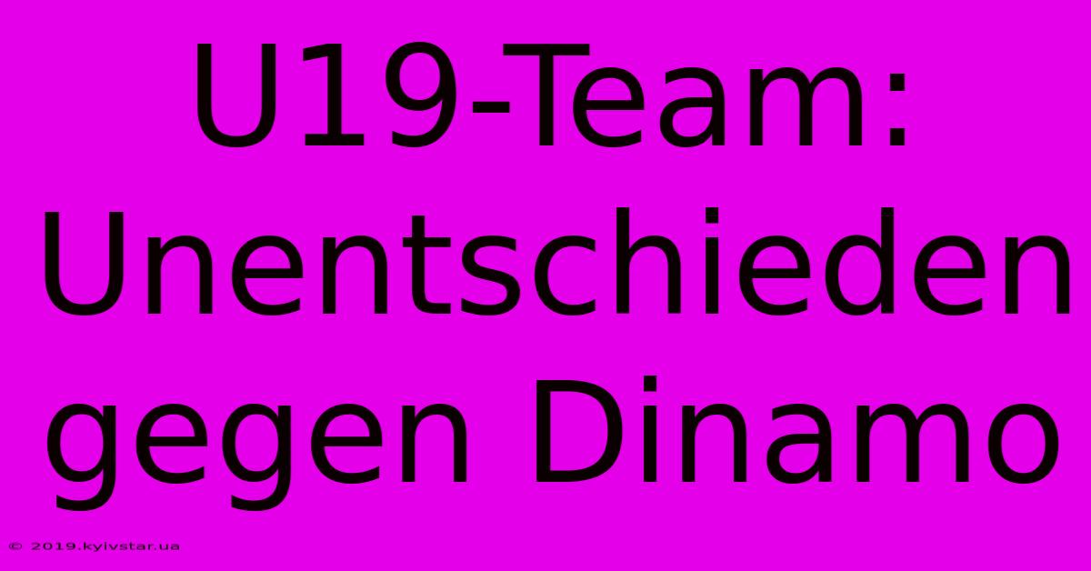 U19-Team: Unentschieden Gegen Dinamo