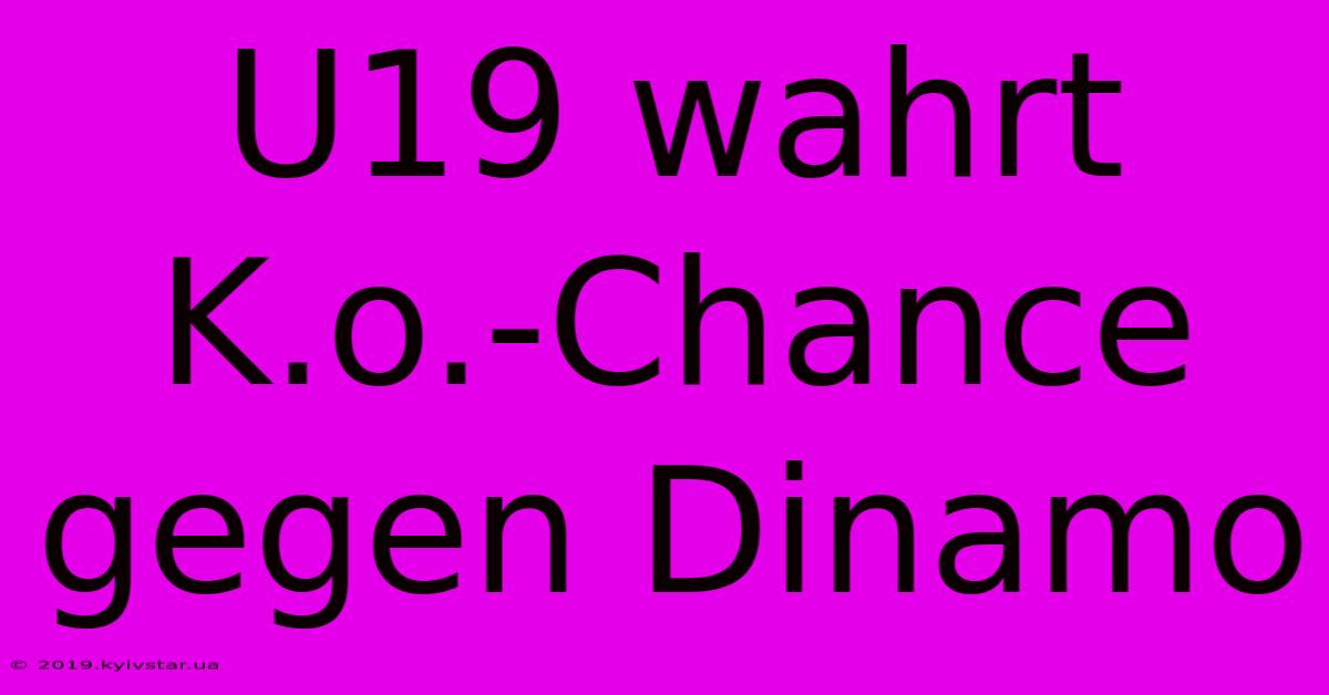 U19 Wahrt K.o.-Chance Gegen Dinamo