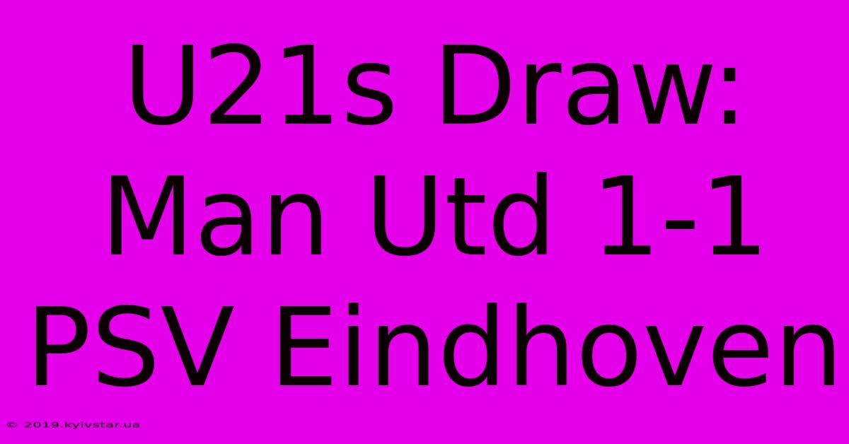 U21s Draw: Man Utd 1-1 PSV Eindhoven