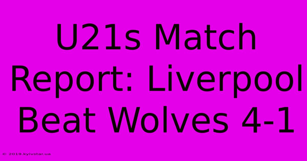 U21s Match Report: Liverpool Beat Wolves 4-1