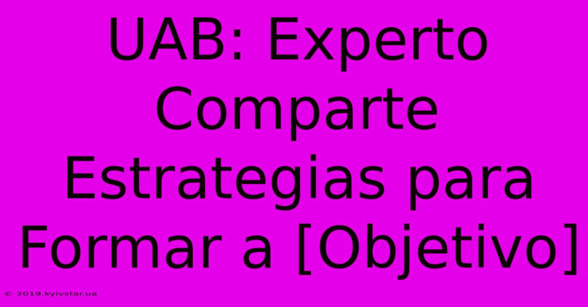 UAB: Experto Comparte Estrategias Para Formar A [Objetivo] 