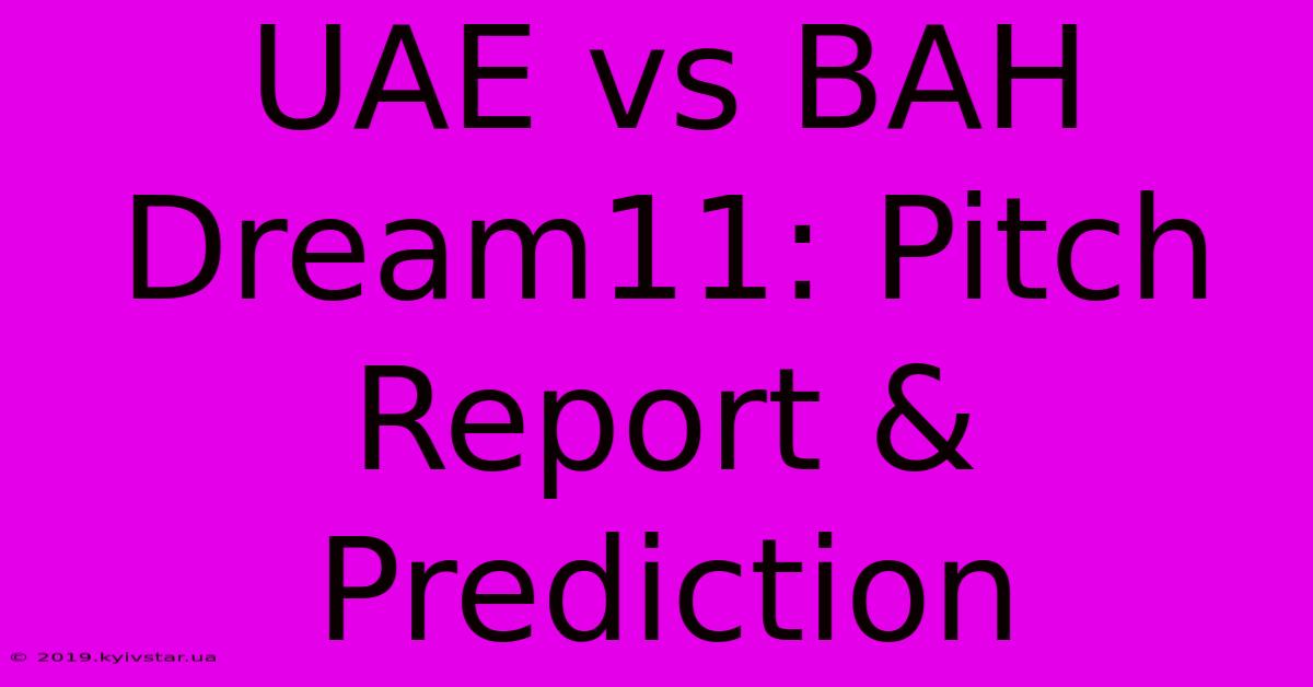 UAE Vs BAH Dream11: Pitch Report & Prediction