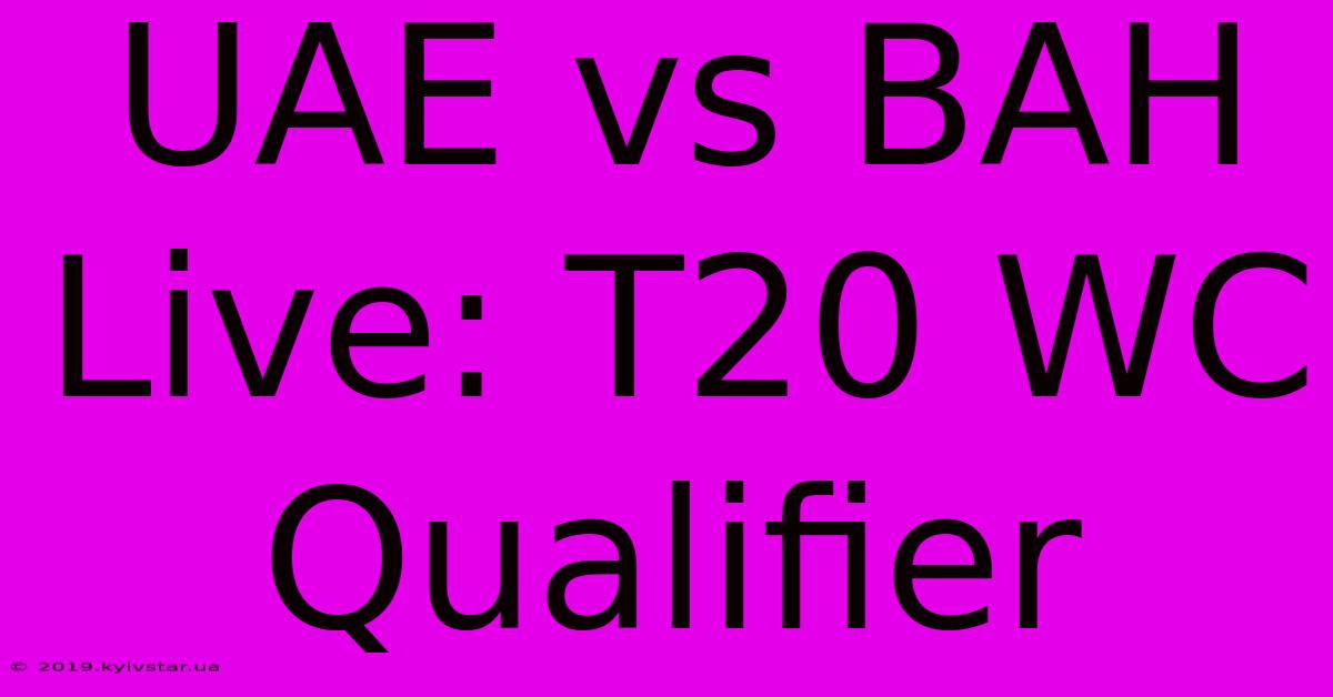 UAE Vs BAH Live: T20 WC Qualifier