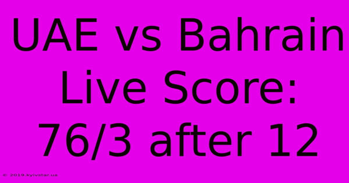 UAE Vs Bahrain Live Score: 76/3 After 12