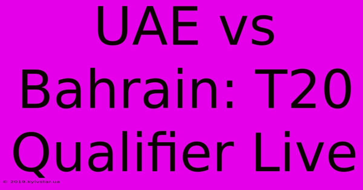 UAE Vs Bahrain: T20 Qualifier Live