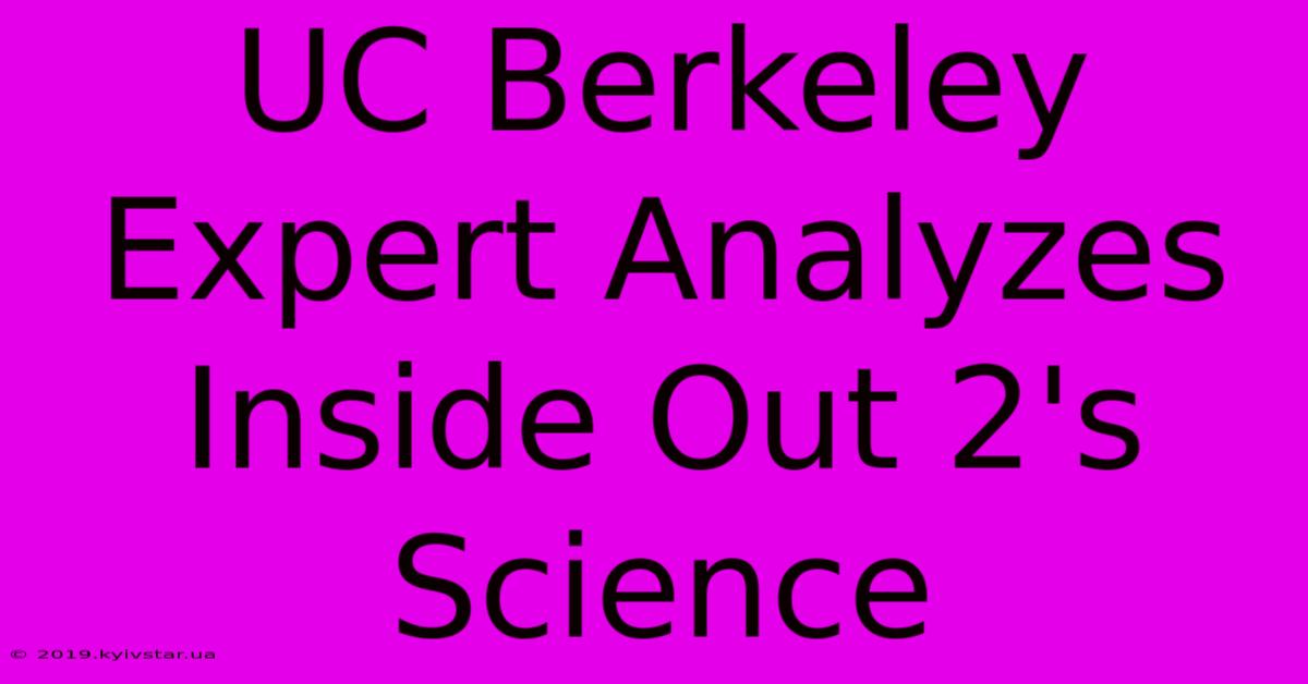 UC Berkeley Expert Analyzes Inside Out 2's Science