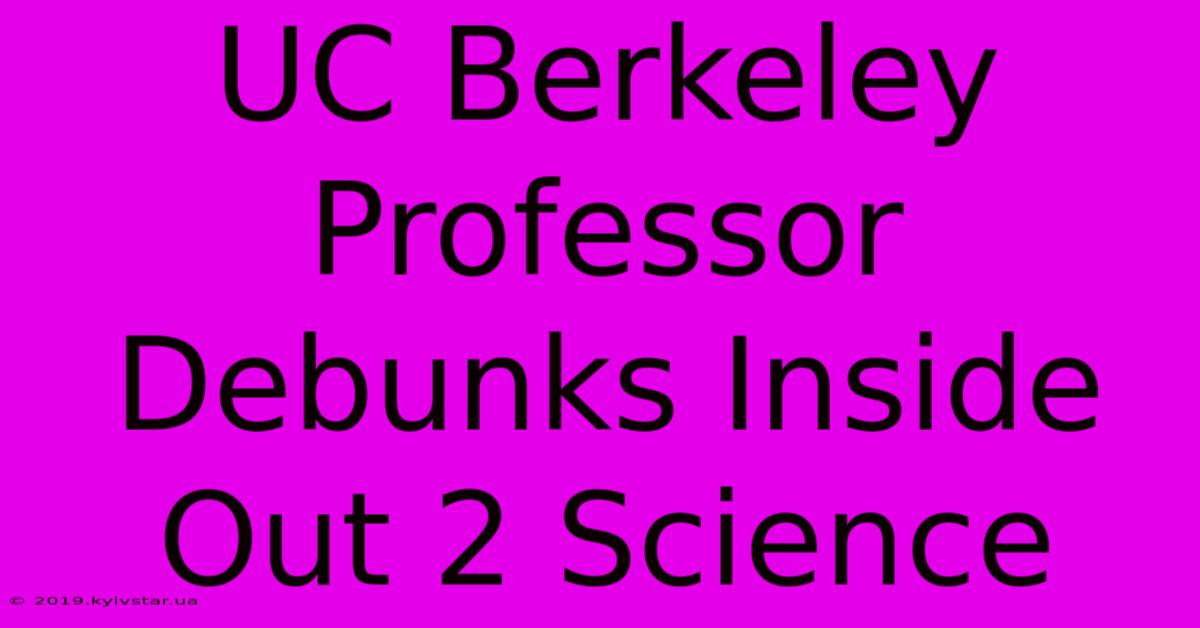 UC Berkeley Professor Debunks Inside Out 2 Science