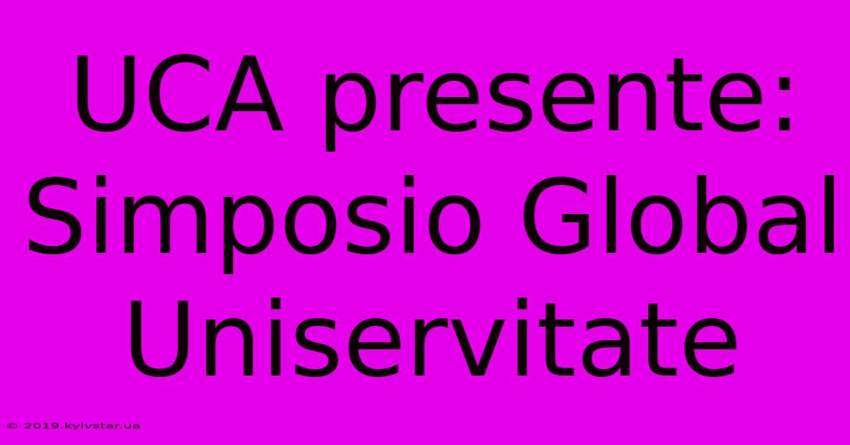 UCA Presente: Simposio Global Uniservitate