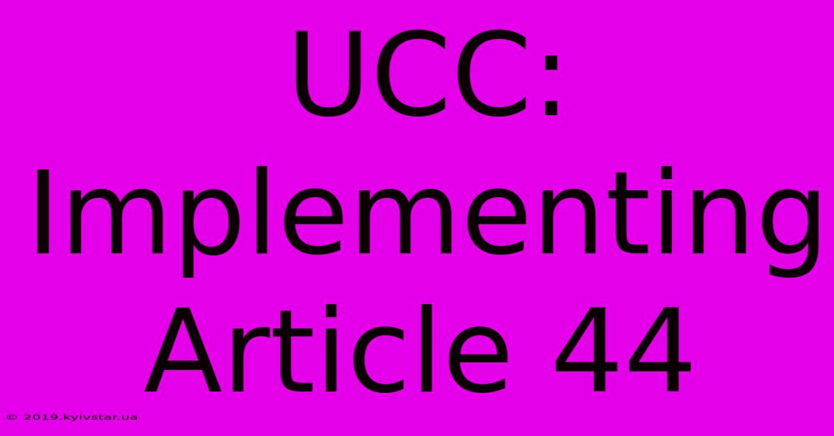 UCC: Implementing Article 44