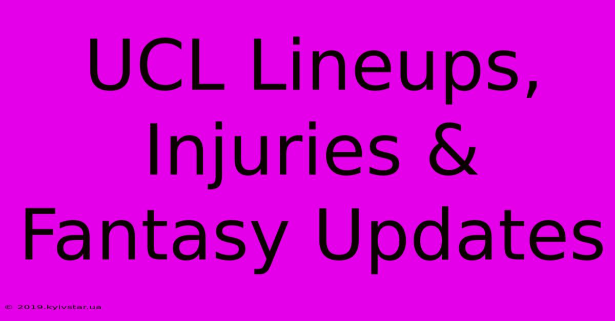 UCL Lineups, Injuries & Fantasy Updates