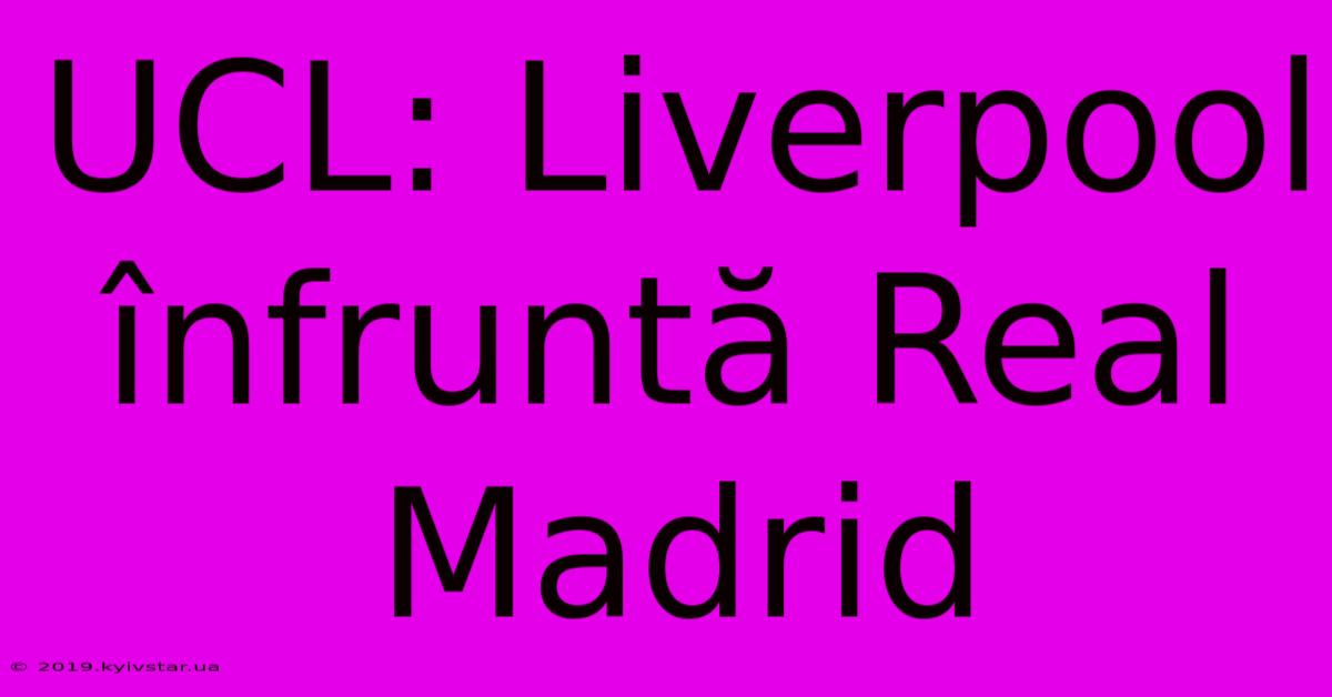 UCL: Liverpool Înfruntă Real Madrid