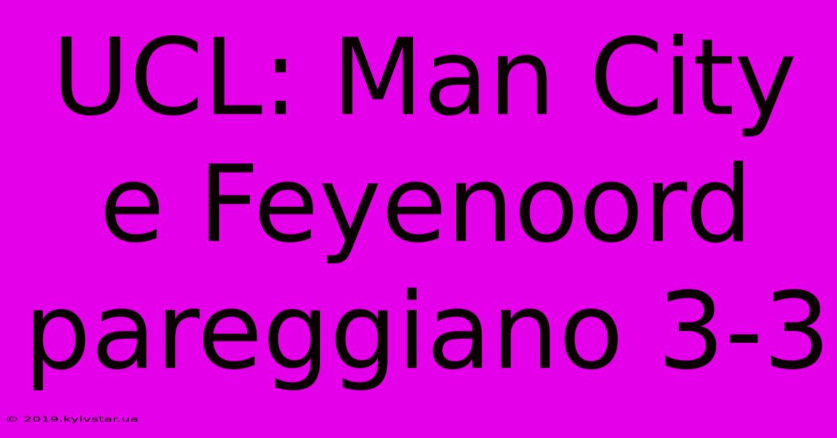 UCL: Man City E Feyenoord Pareggiano 3-3