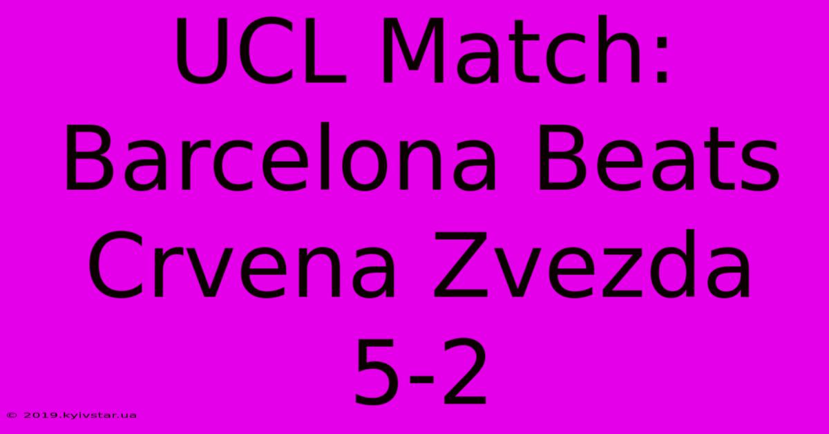 UCL Match: Barcelona Beats Crvena Zvezda 5-2 