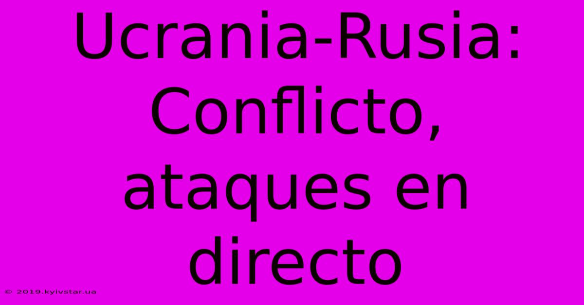 Ucrania-Rusia: Conflicto, Ataques En Directo