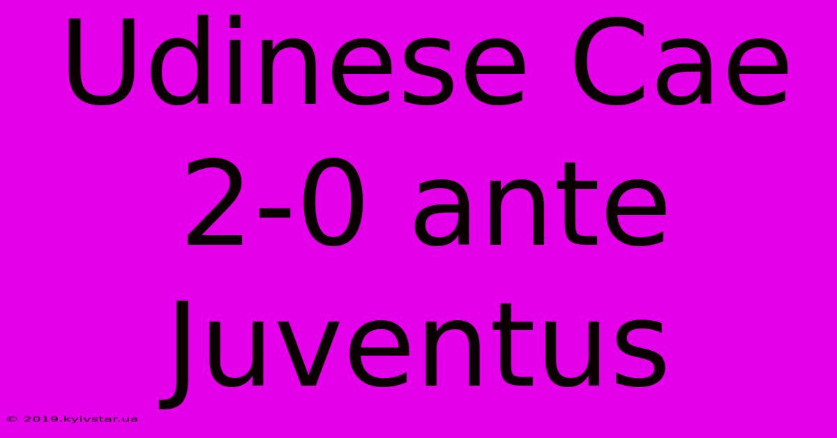 Udinese Cae 2-0 Ante Juventus