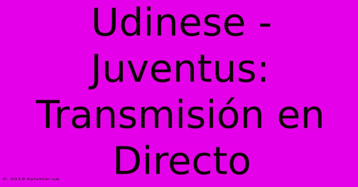 Udinese - Juventus: Transmisión En Directo