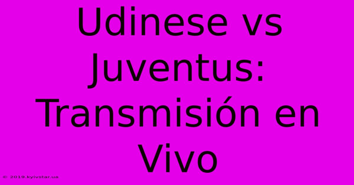 Udinese Vs Juventus: Transmisión En Vivo 