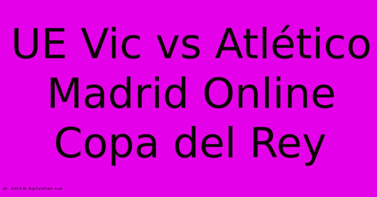 UE Vic Vs Atlético Madrid Online Copa Del Rey 