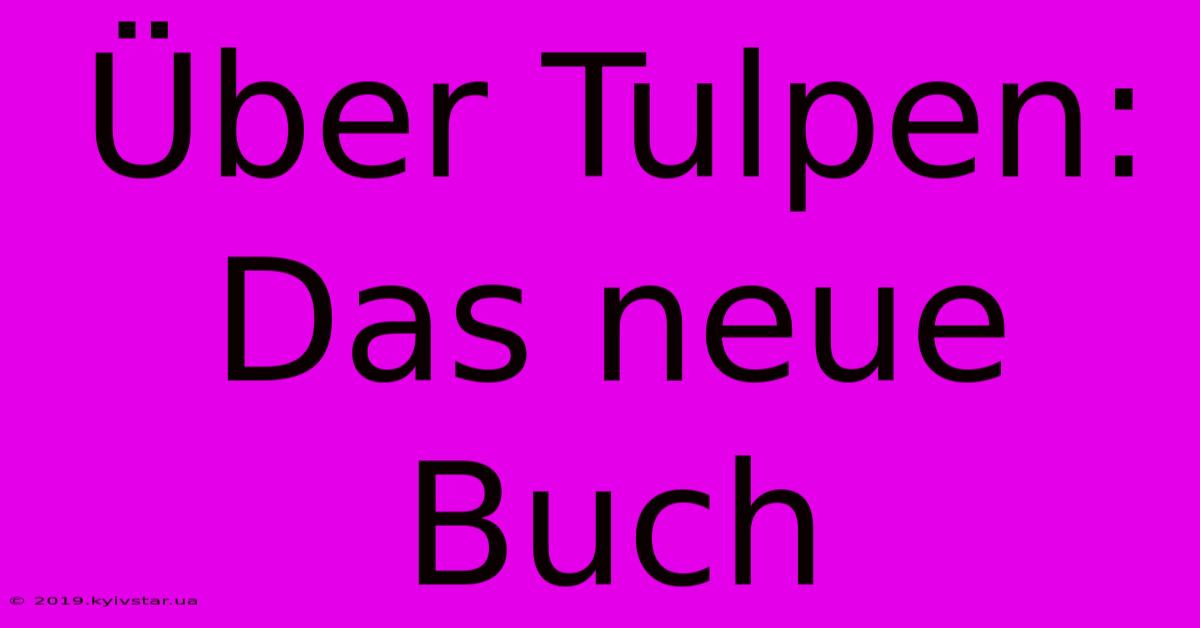 Über Tulpen: Das Neue Buch