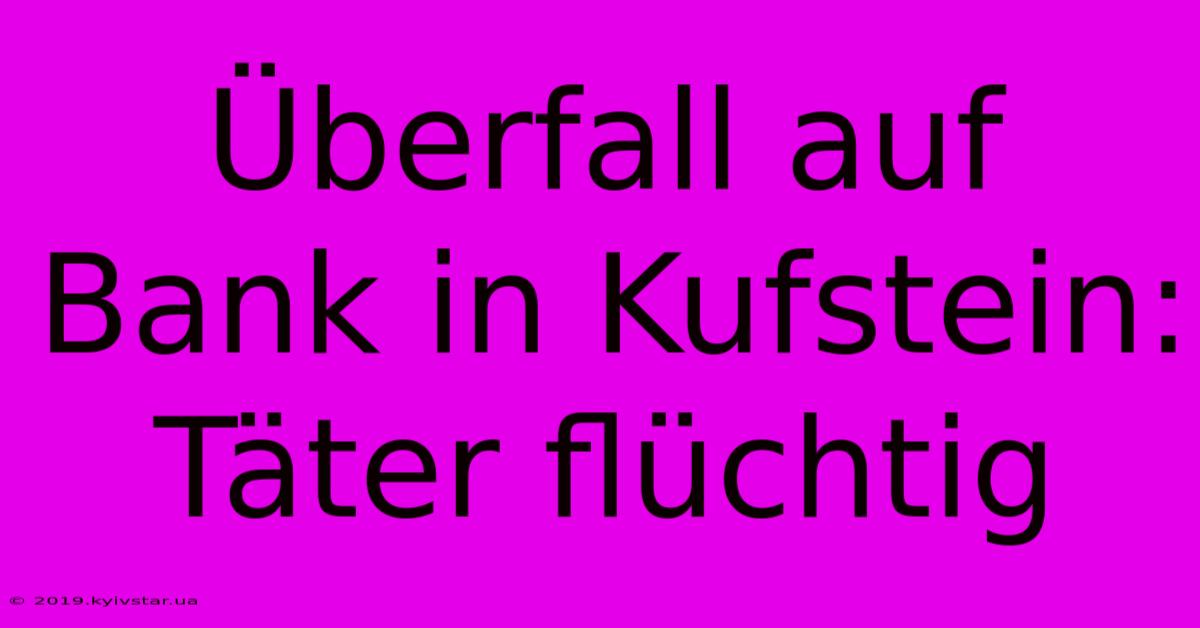 Überfall Auf Bank In Kufstein: Täter Flüchtig