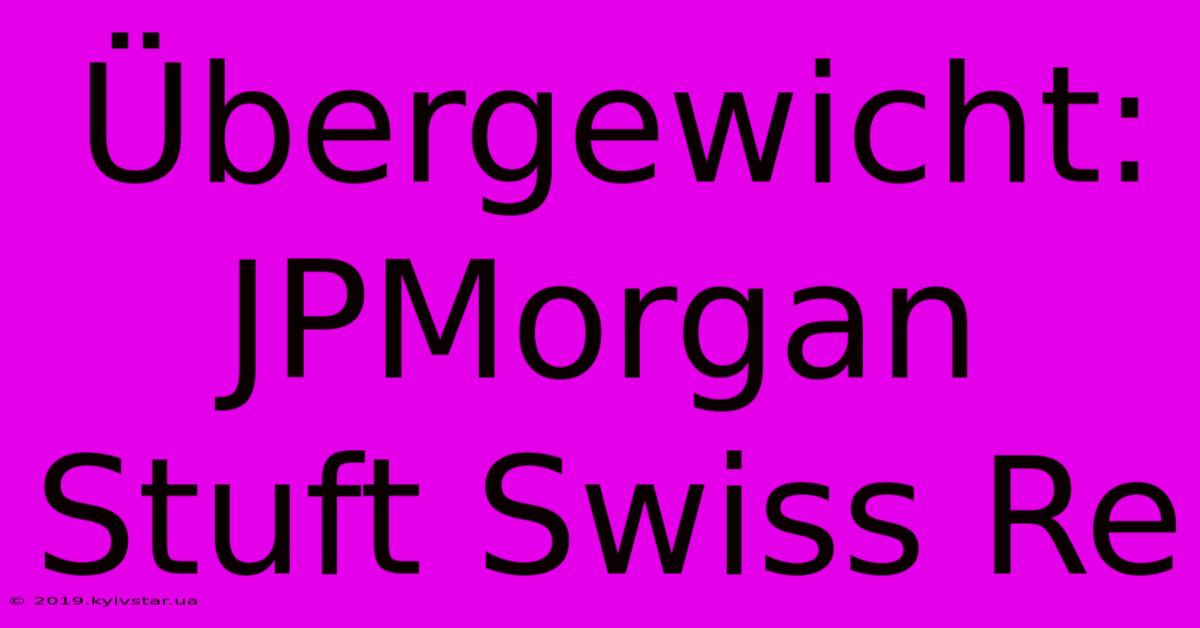 Übergewicht: JPMorgan Stuft Swiss Re 