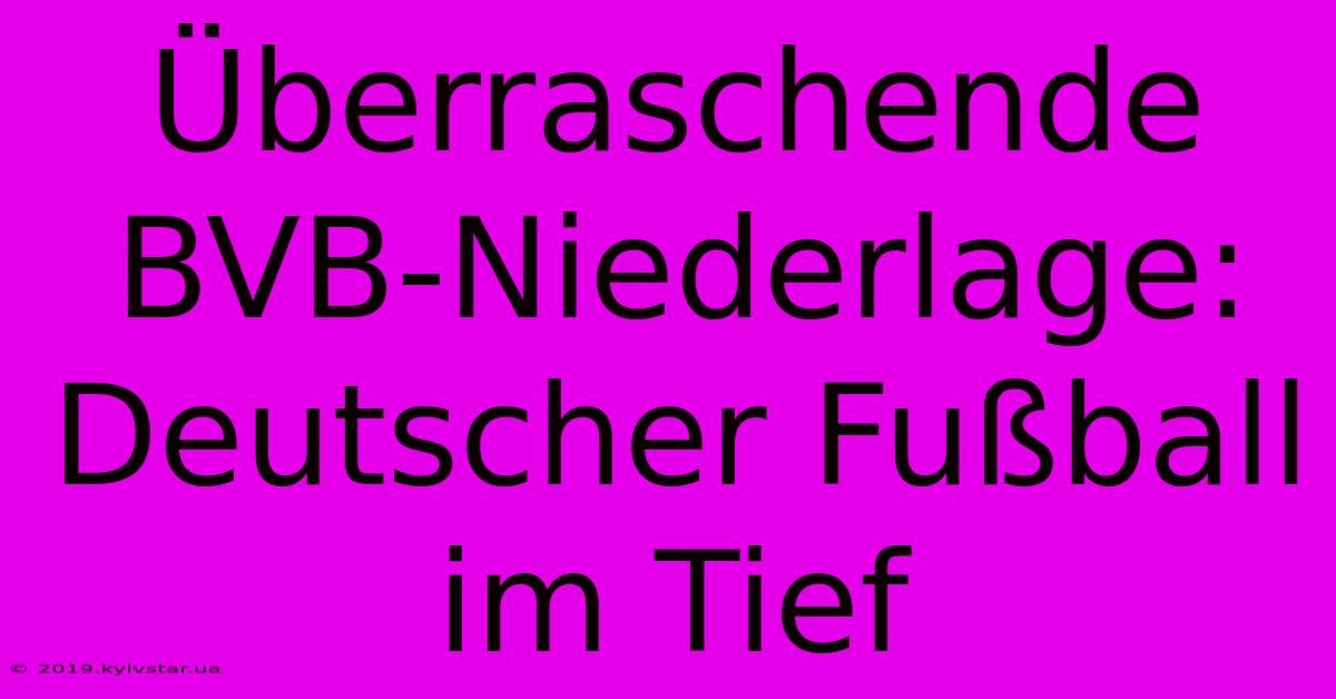 Überraschende BVB-Niederlage: Deutscher Fußball Im Tief