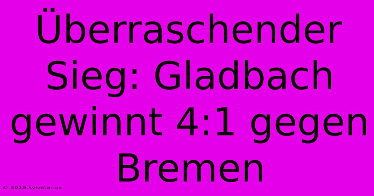 Überraschender Sieg: Gladbach Gewinnt 4:1 Gegen Bremen