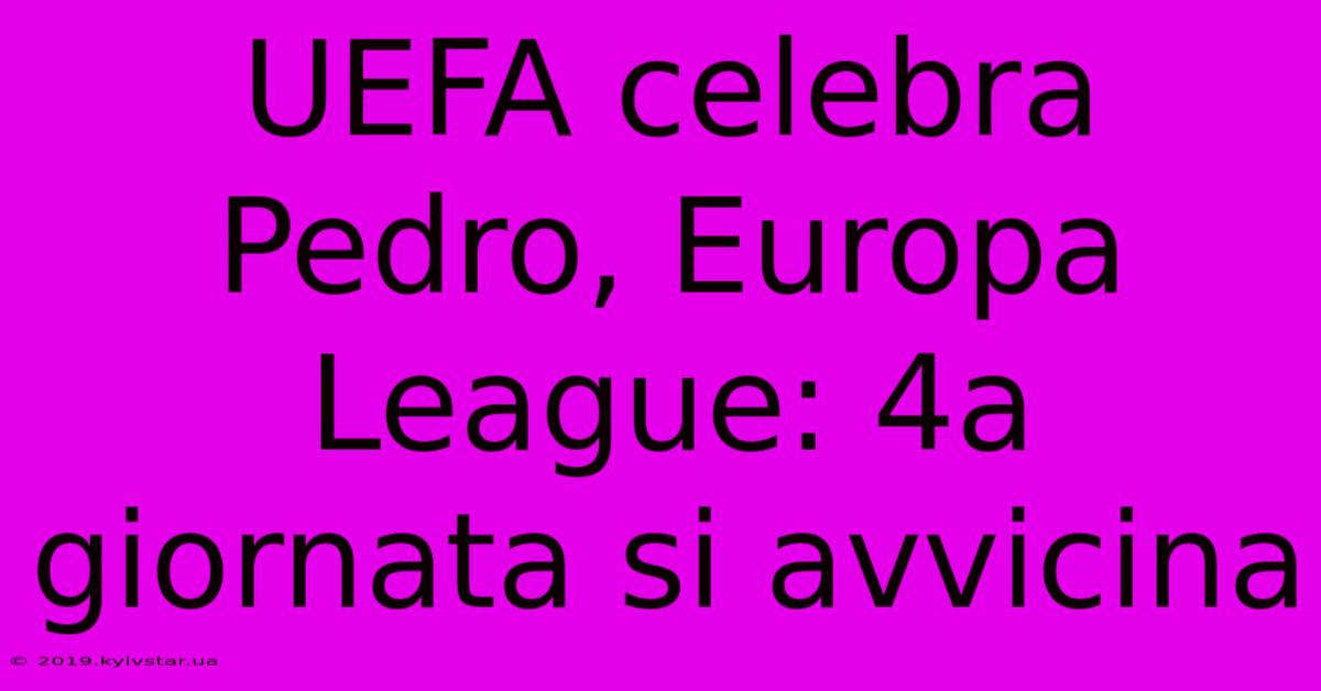 UEFA Celebra Pedro, Europa League: 4a Giornata Si Avvicina