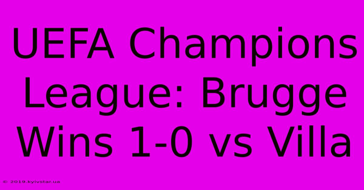 UEFA Champions League: Brugge Wins 1-0 Vs Villa