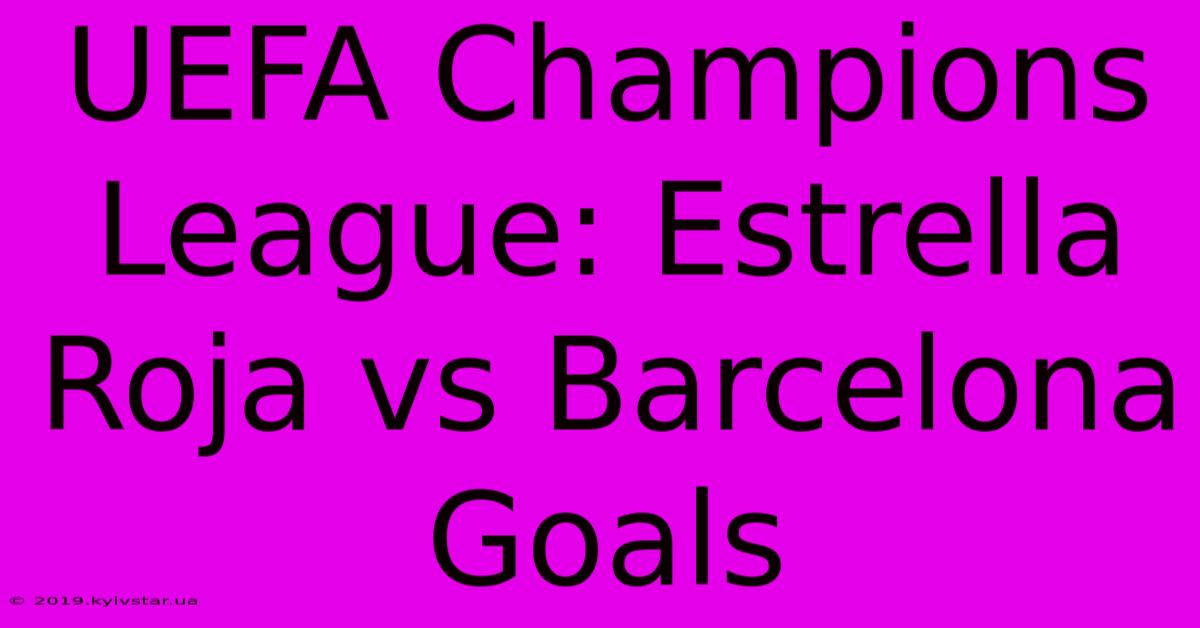 UEFA Champions League: Estrella Roja Vs Barcelona Goals