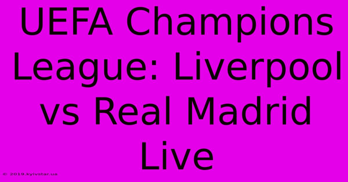 UEFA Champions League: Liverpool Vs Real Madrid Live