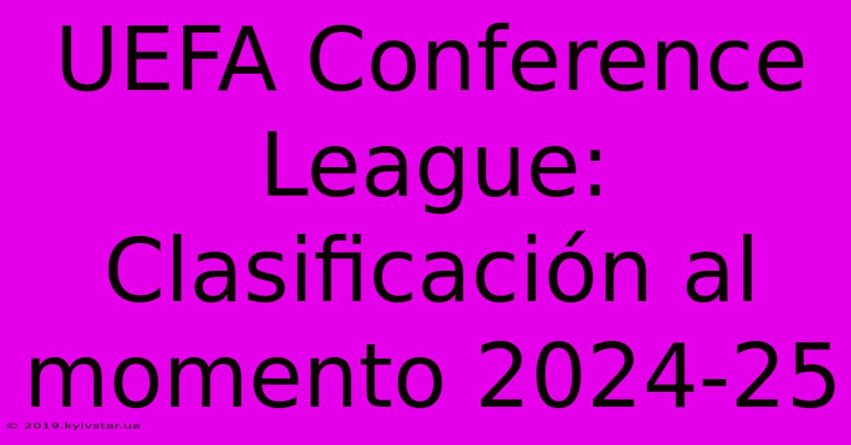 UEFA Conference League: Clasificación Al Momento 2024-25