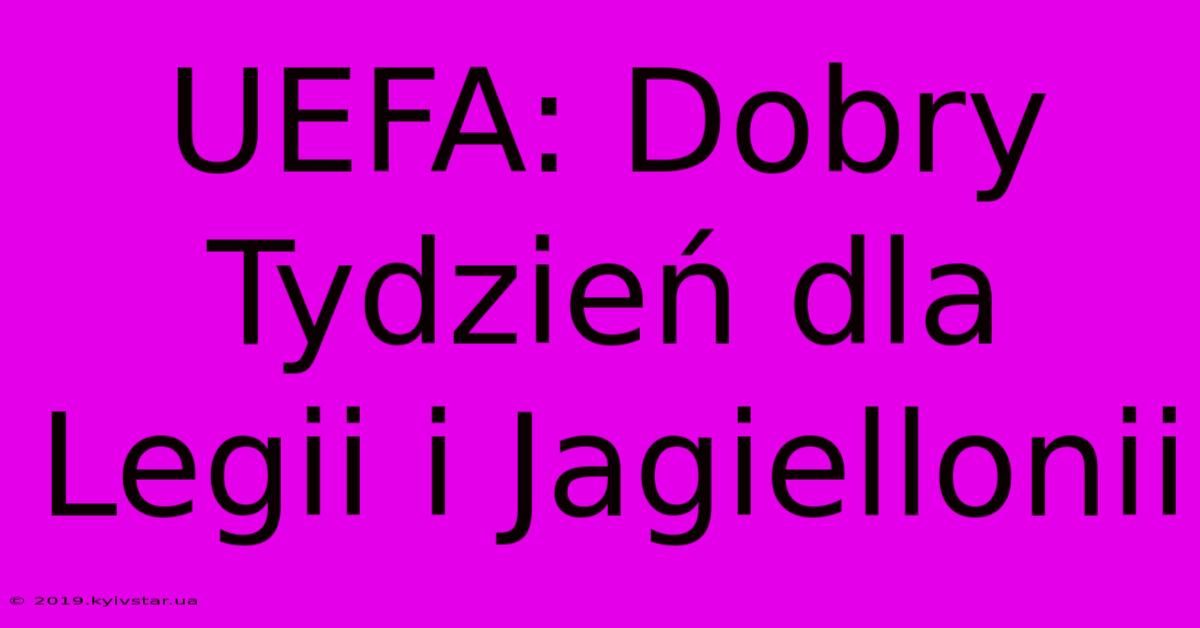 UEFA: Dobry Tydzień Dla Legii I Jagiellonii 