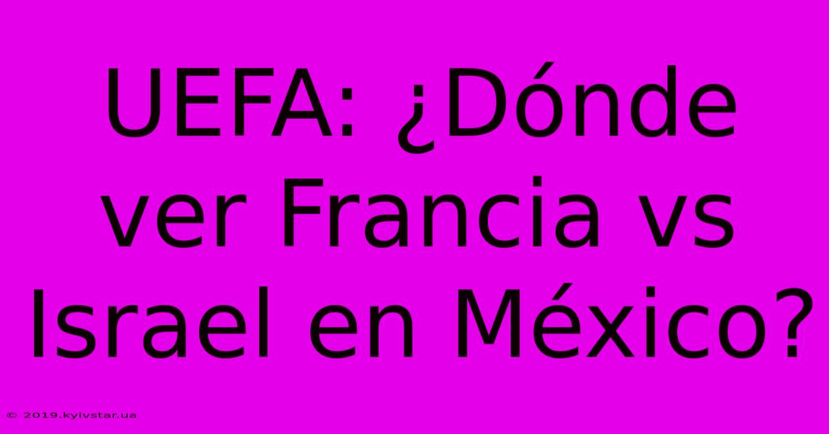 UEFA: ¿Dónde Ver Francia Vs Israel En México?