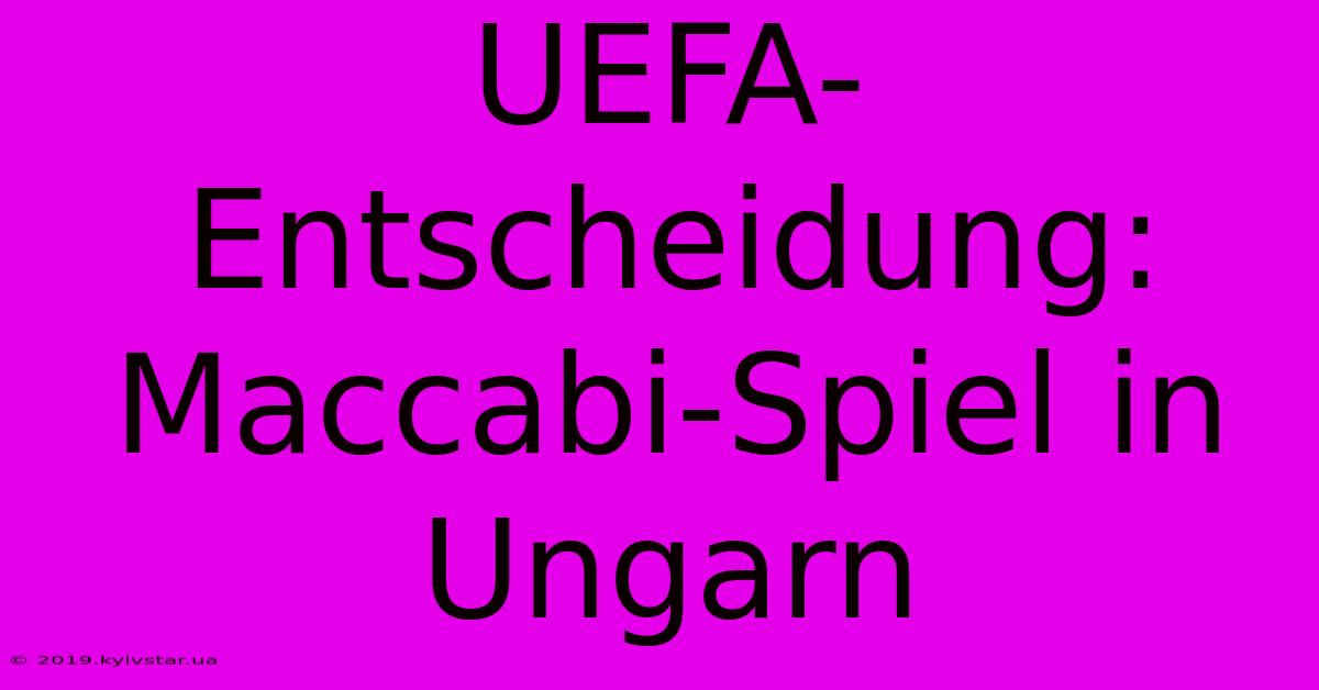 UEFA-Entscheidung: Maccabi-Spiel In Ungarn 