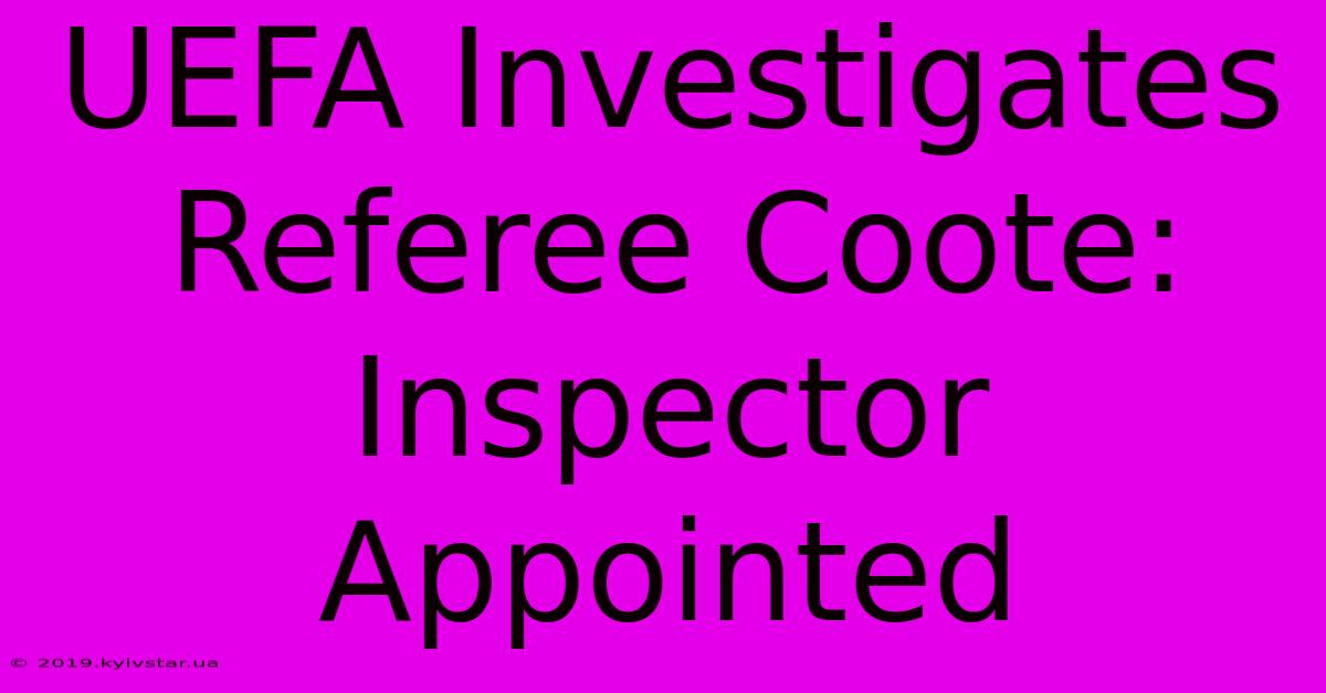 UEFA Investigates Referee Coote: Inspector Appointed