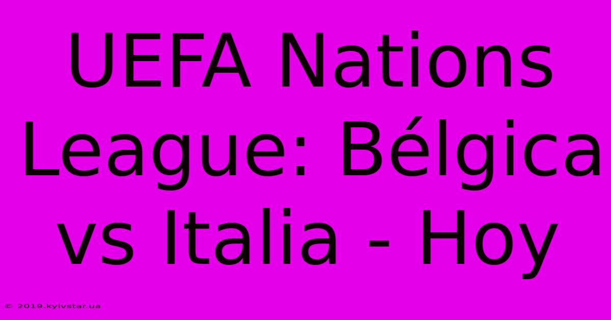 UEFA Nations League: Bélgica Vs Italia - Hoy