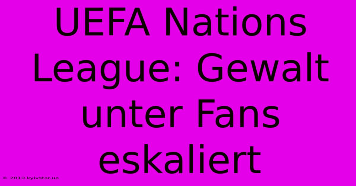 UEFA Nations League: Gewalt Unter Fans Eskaliert