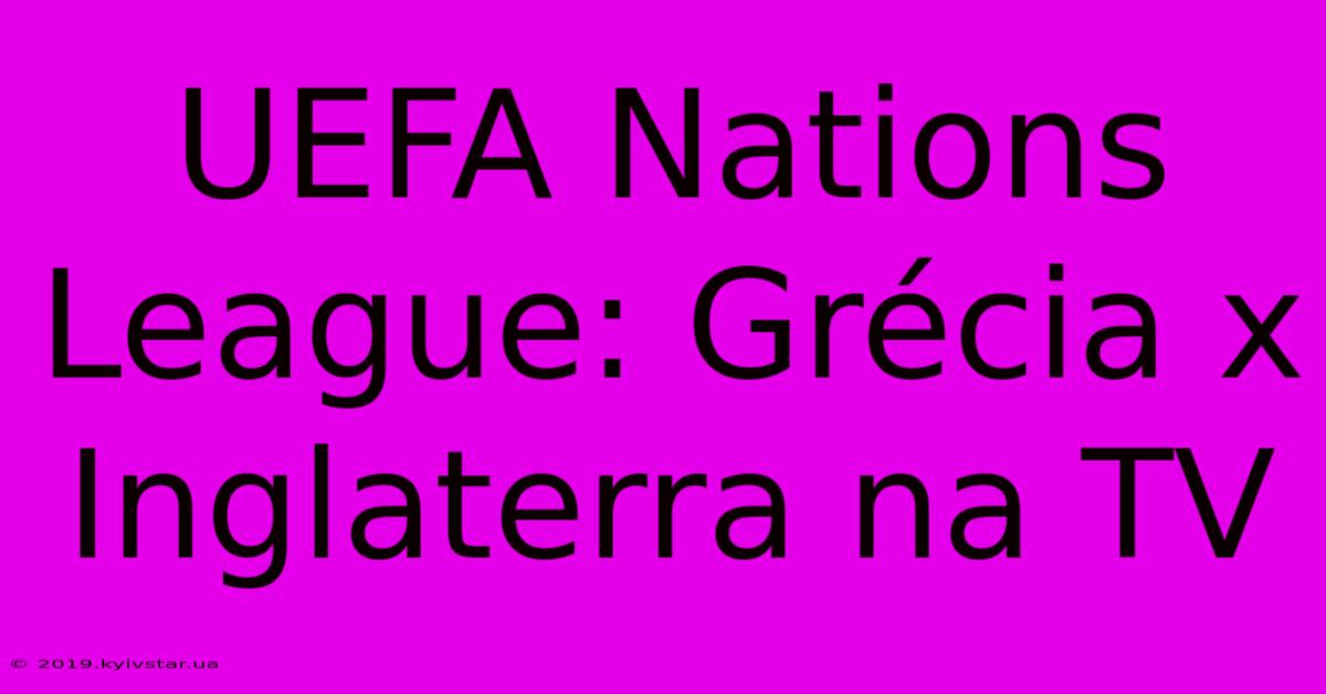 UEFA Nations League: Grécia X Inglaterra Na TV