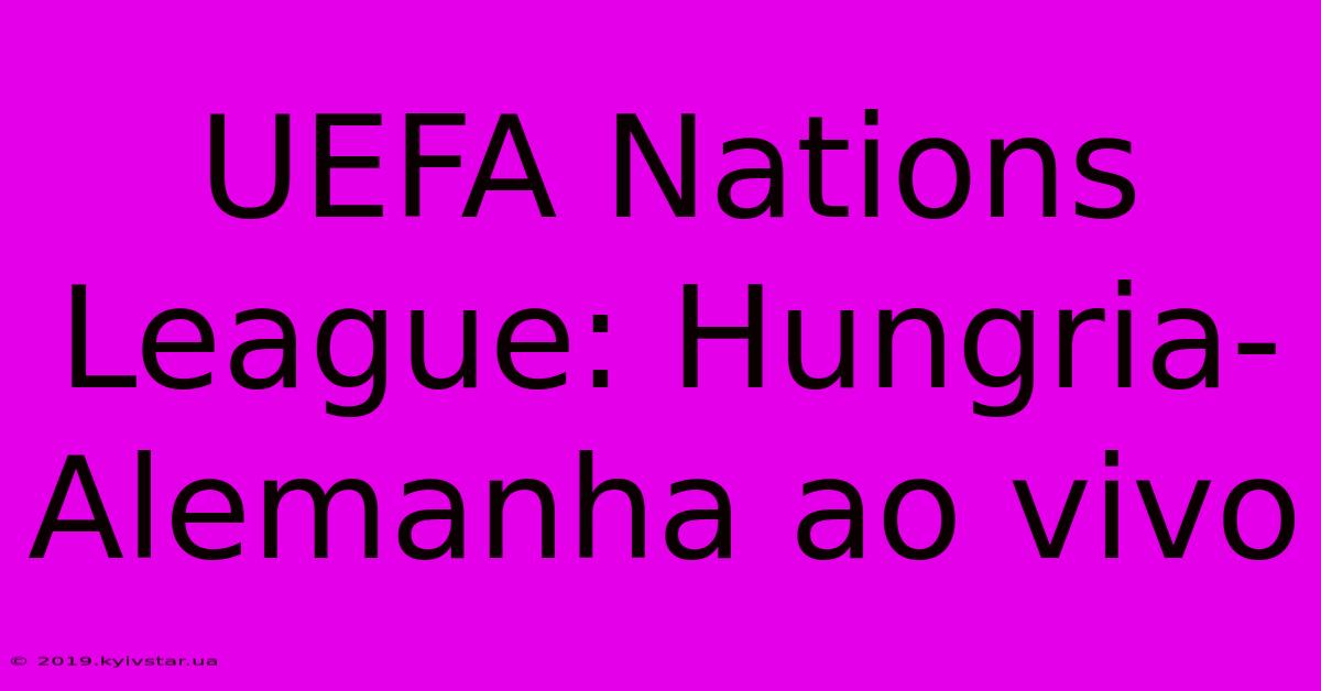 UEFA Nations League: Hungria-Alemanha Ao Vivo