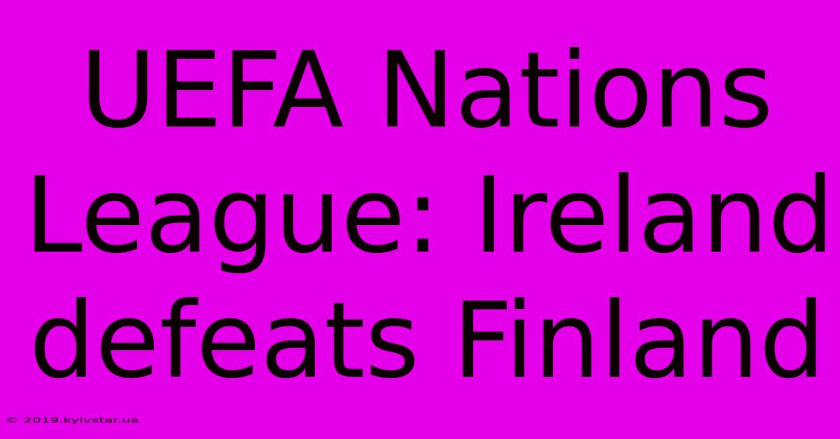 UEFA Nations League: Ireland Defeats Finland