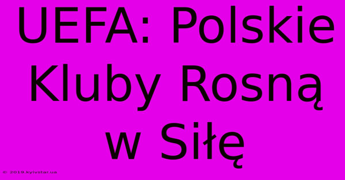 UEFA: Polskie Kluby Rosną W Siłę