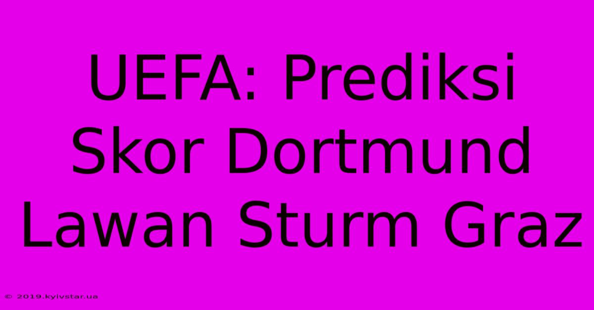 UEFA: Prediksi Skor Dortmund Lawan Sturm Graz