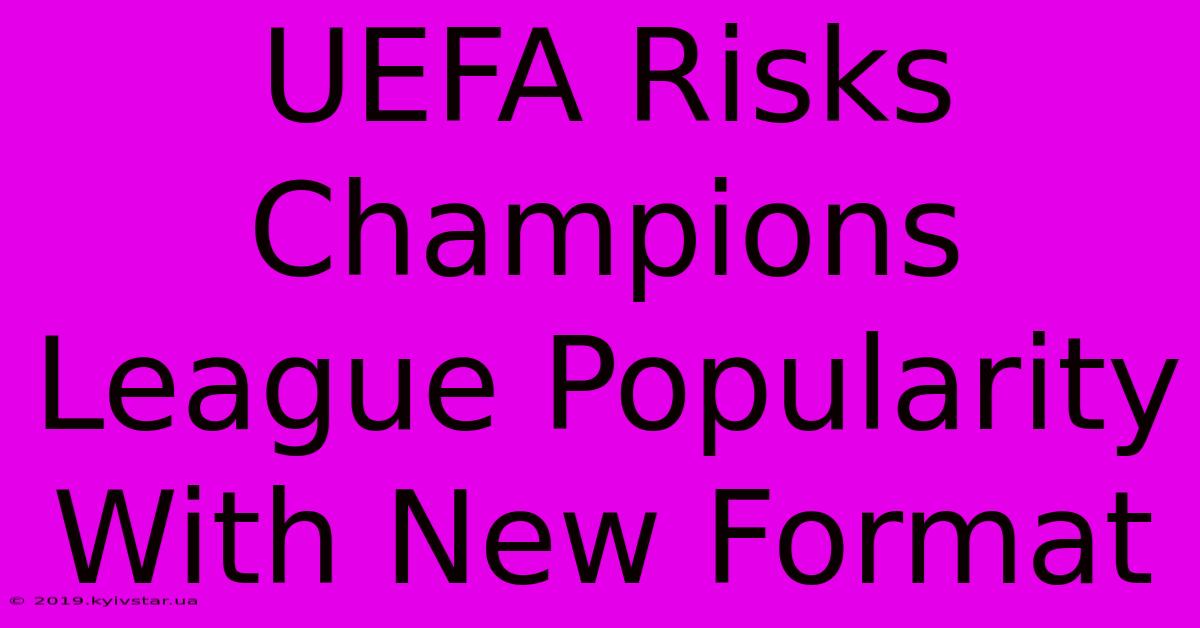 UEFA Risks Champions League Popularity With New Format