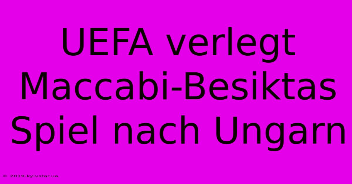 UEFA Verlegt Maccabi-Besiktas Spiel Nach Ungarn