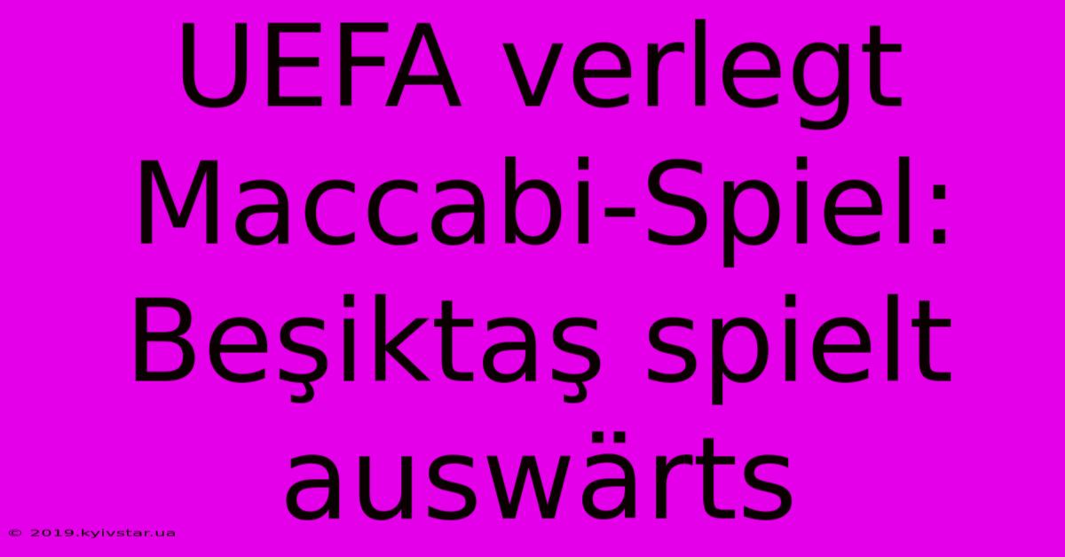 UEFA Verlegt Maccabi-Spiel: Beşiktaş Spielt Auswärts 